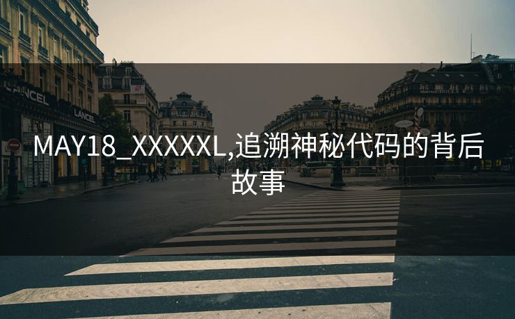 MAY18_XXXXXL,追溯神秘代码的背后故事