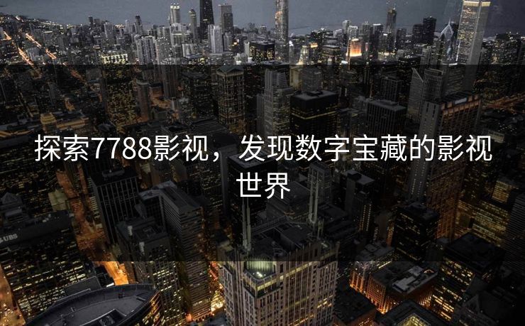 探索7788影视，发现数字宝藏的影视世界